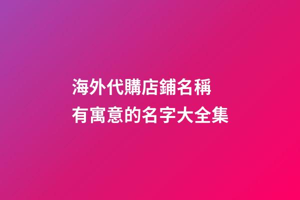 海外代購店鋪名稱 有寓意的名字大全集
